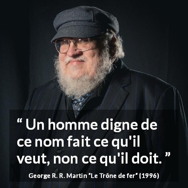 George R R Martin Un Homme Digne De Ce Nom Fait Ce Qu Il