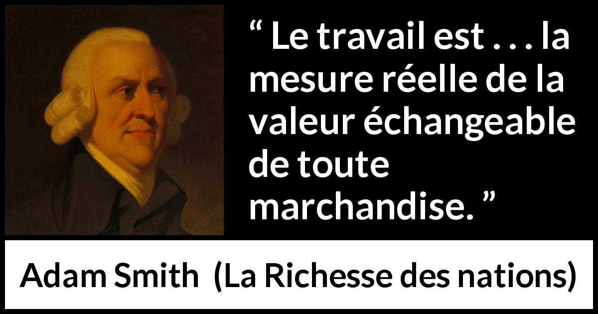 Citation d'Adam Smith sur le commerce tirée de La Richesse des nations - Le travail est . . . la mesure réelle de la valeur échangeable de toute marchandise.