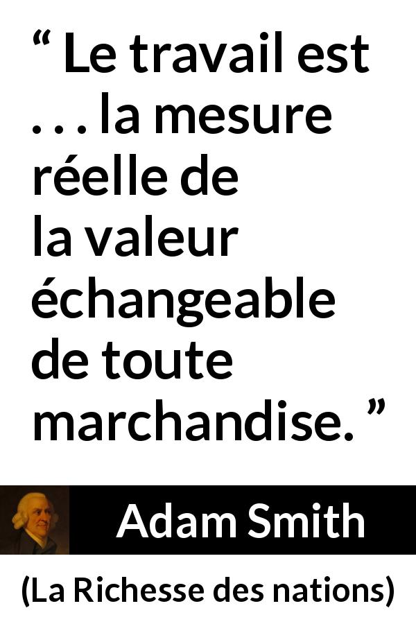 Citation d'Adam Smith sur le commerce tirée de La Richesse des nations - Le travail est . . . la mesure réelle de la valeur échangeable de toute marchandise.