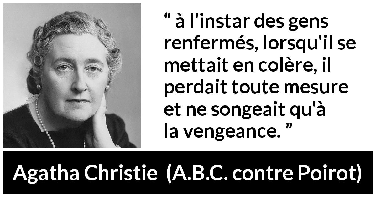 Citation d'Agatha Christie sur la colère tirée d'A.B.C. contre Poirot - à l'instar des gens renfermés, lorsqu'il se mettait en colère, il perdait toute mesure et ne songeait qu'à la vengeance.