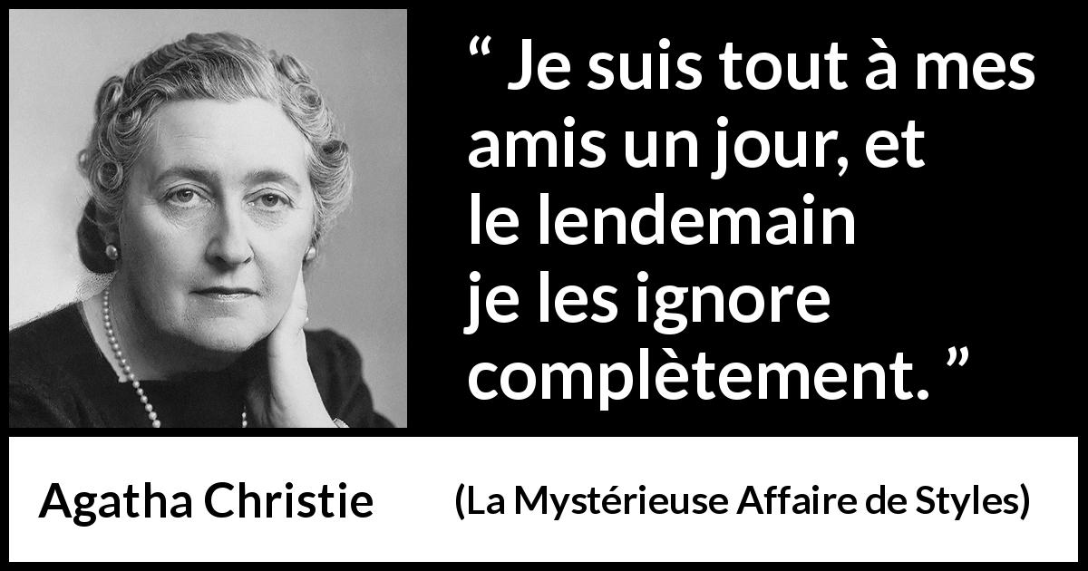 Citation d'Agatha Christie sur la versatilité tirée de La Mystérieuse Affaire de Styles - Je suis tout à mes amis un jour, et le lendemain je les ignore complètement.