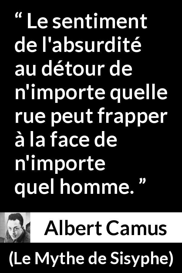 Citation d'Albert Camus sur l'absurdité tirée du Mythe de Sisyphe - Le sentiment de l'absurdité au détour de n'importe quelle rue peut frapper à la face de n'importe quel homme.