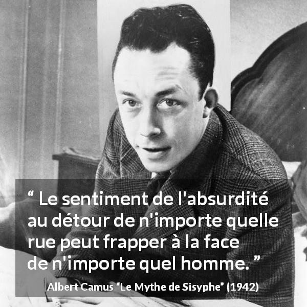 Citation d'Albert Camus sur l'absurdité tirée du Mythe de Sisyphe - Le sentiment de l'absurdité au détour de n'importe quelle rue peut frapper à la face de n'importe quel homme.