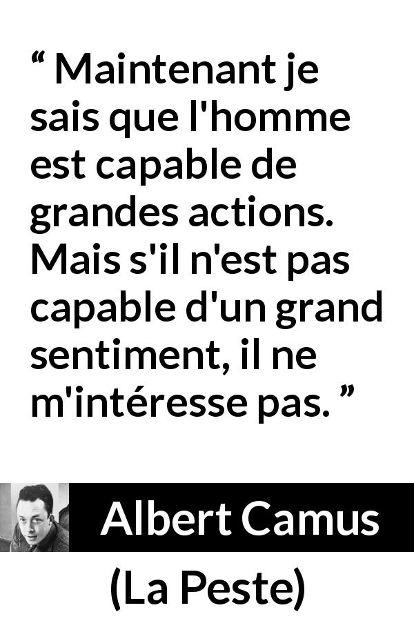 Citation d'Albert Camus sur l'action tirée de La Peste - Maintenant je sais que l'homme est capable de grandes actions. Mais s'il n'est pas capable d'un grand sentiment, il ne m'intéresse pas.