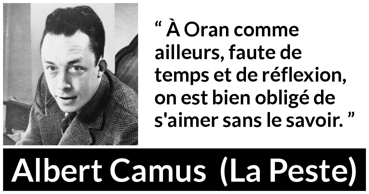Citation d'Albert Camus sur l'amour tirée de La Peste - À Oran comme ailleurs, faute de temps et de réflexion, on est bien obligé de s'aimer sans le savoir.
