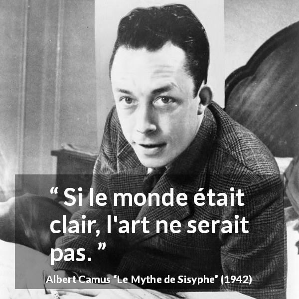 Citation d'Albert Camus sur l'art tirée du Mythe de Sisyphe - Si le monde était clair, l'art ne serait pas.
