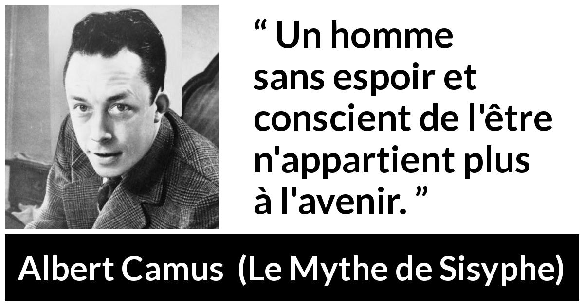 Citation d'Albert Camus sur l'avenir tirée du Mythe de Sisyphe - Un homme sans espoir et conscient de l'être n'appartient plus à l'avenir.
