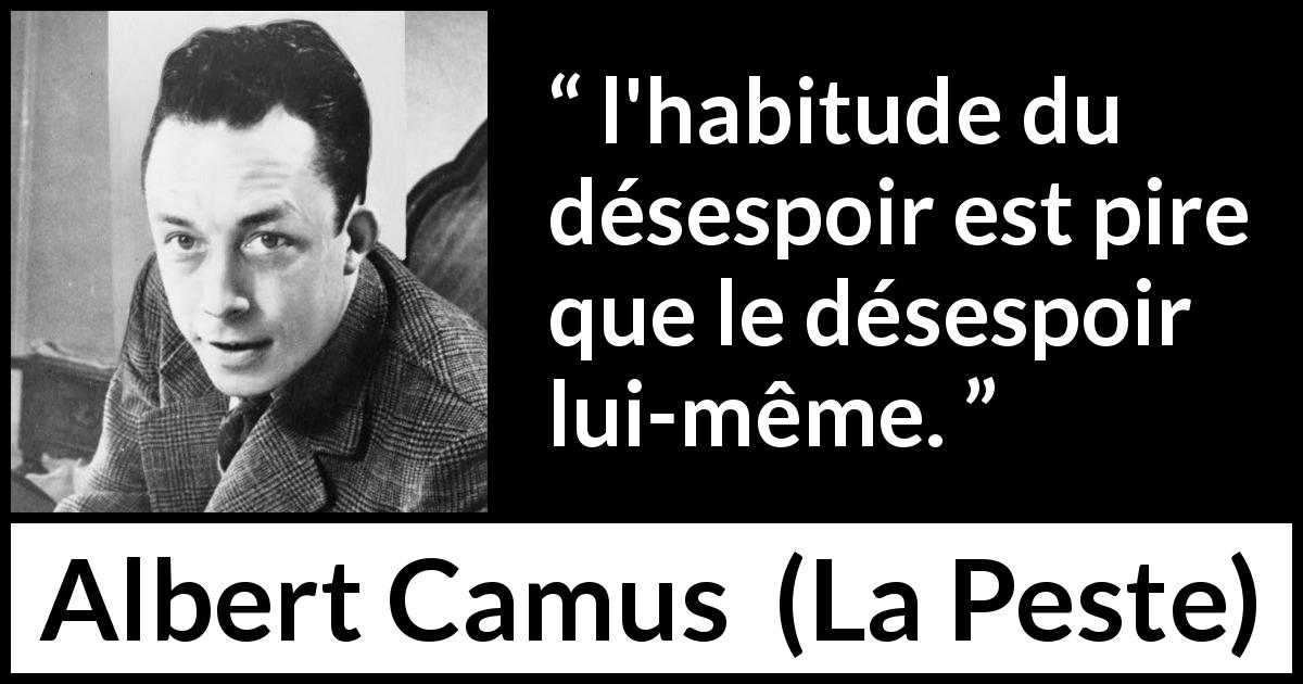 Citation d'Albert Camus sur le désespoir tirée de La Peste - l'habitude du désespoir est pire que le désespoir lui-même.