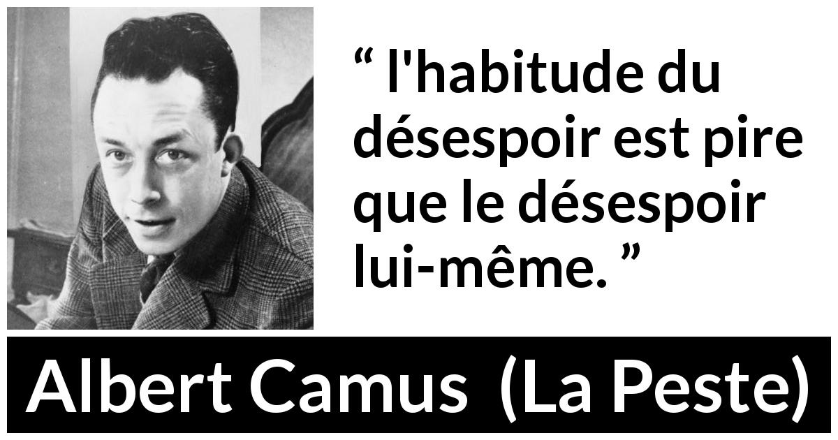 Citation d'Albert Camus sur le désespoir tirée de La Peste - l'habitude du désespoir est pire que le désespoir lui-même.