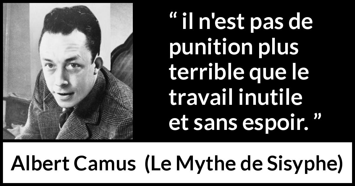 Citation d'Albert Camus sur le désespoir tirée du Mythe de Sisyphe - il n'est pas de punition plus terrible que le travail inutile et sans espoir.