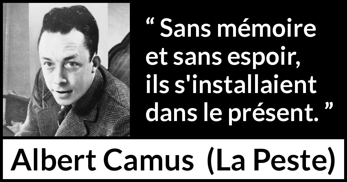 Citation d'Albert Camus sur l'espoir tirée de La Peste - Sans mémoire et sans espoir, ils s'installaient dans le présent.