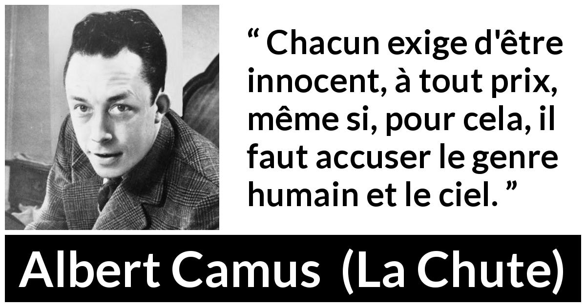Citation d'Albert Camus sur l'innocence tirée de La Chute - Chacun exige d'être innocent, à tout prix, même si, pour cela, il faut accuser le genre humain et le ciel.