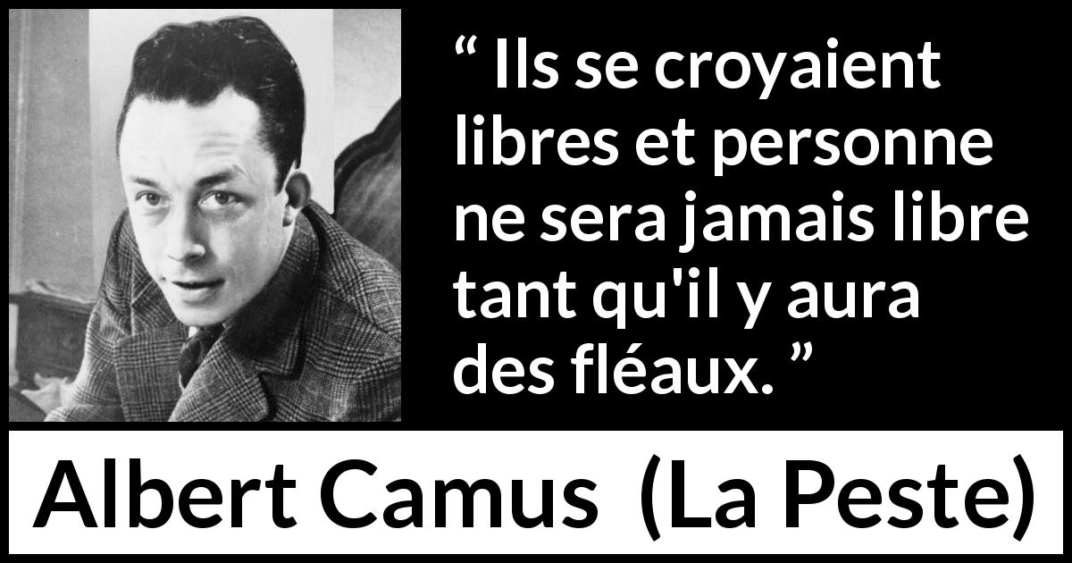 Citation d'Albert Camus sur la liberté tirée de La Peste - Ils se croyaient libres et personne ne sera jamais libre tant qu'il y aura des fléaux.