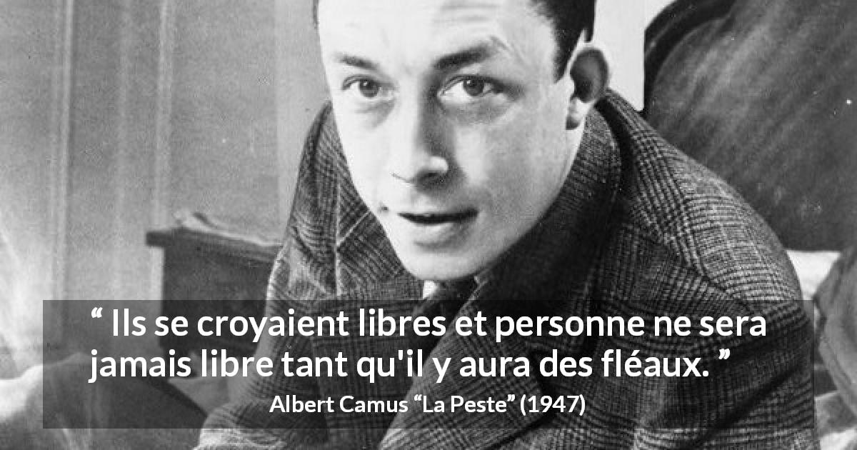 Citation d'Albert Camus sur la liberté tirée de La Peste - Ils se croyaient libres et personne ne sera jamais libre tant qu'il y aura des fléaux.