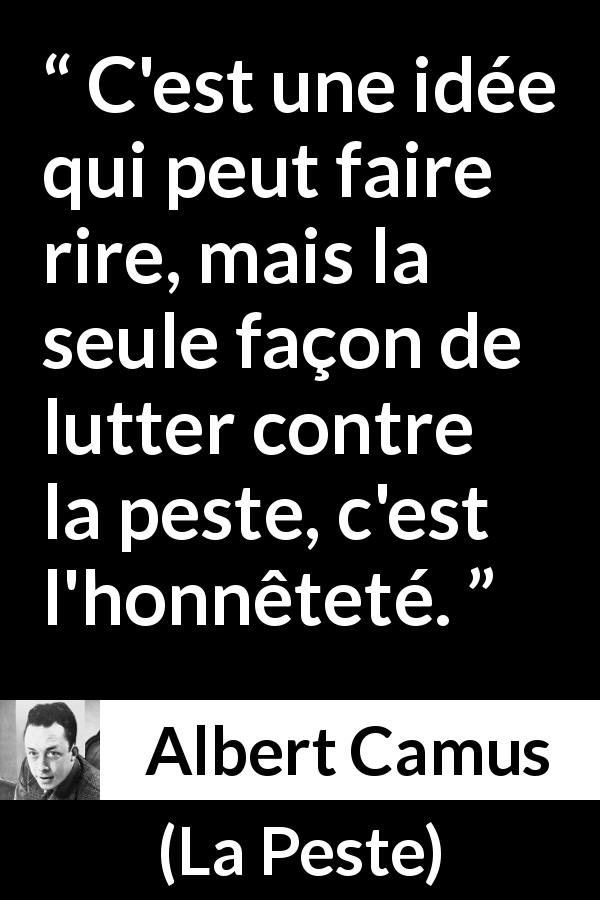 Citation d'Albert Camus sur la lutte tirée de La Peste - C'est une idée qui peut faire rire, mais la seule façon de lutter contre la peste, c'est l'honnêteté.