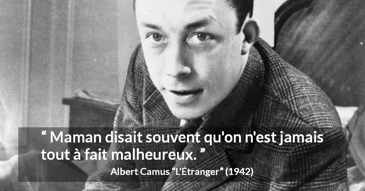 Citation d'Albert Camus sur le malheur tirée de L'Étranger - Maman disait souvent qu'on n'est jamais tout à fait malheureux.