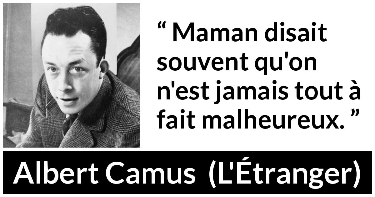 Citation d'Albert Camus sur le malheur tirée de L'Étranger - Maman disait souvent qu'on n'est jamais tout à fait malheureux.
