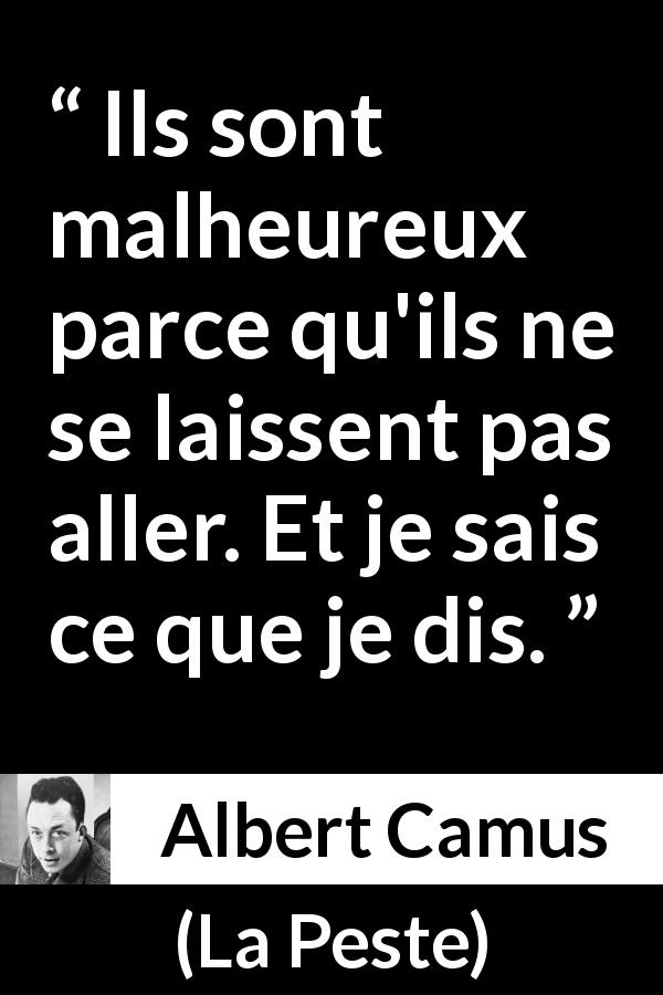 Citation d'Albert Camus sur le malheur tirée de La Peste - Ils sont malheureux parce qu'ils ne se laissent pas aller. Et je sais ce que je dis.