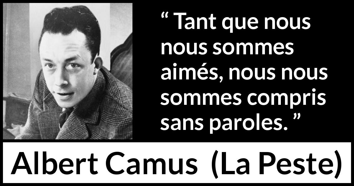 Citation d'Albert Camus sur les mots tirée de La Peste - Tant que nous nous sommes aimés, nous nous sommes compris sans paroles.