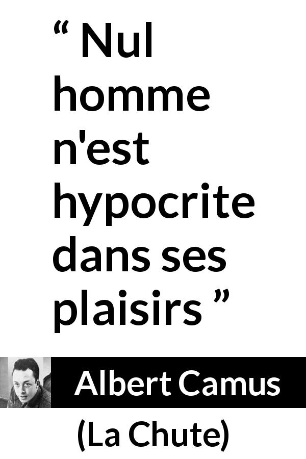 Citation d'Albert Camus sur le plaisir tirée de La Chute - Nul homme n'est hypocrite dans ses plaisirs