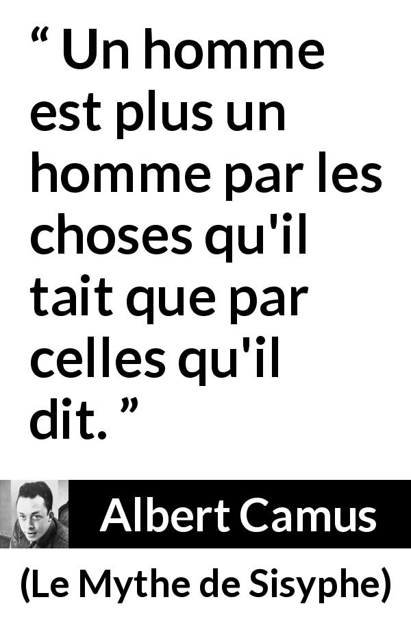 Citation d'Albert Camus sur le silence tirée du Mythe de Sisyphe - Un homme est plus un homme par les choses qu'il tait que par celles qu'il dit.