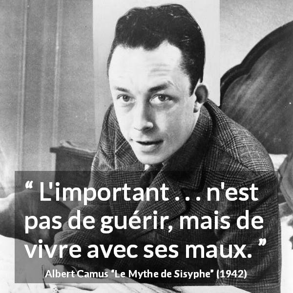 Citation d'Albert Camus sur la souffrance tirée du Mythe de Sisyphe - L'important . . . n'est pas de guérir, mais de vivre avec ses maux.