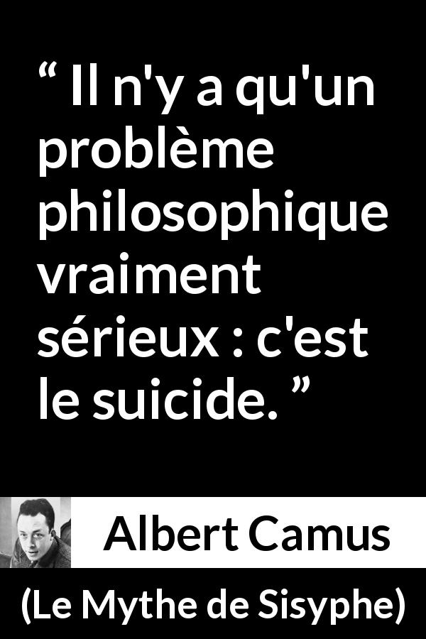 Citation d'Albert Camus sur le suicide tirée du Mythe de Sisyphe - Il n'y a qu'un problème philosophique vraiment sérieux : c'est le suicide.