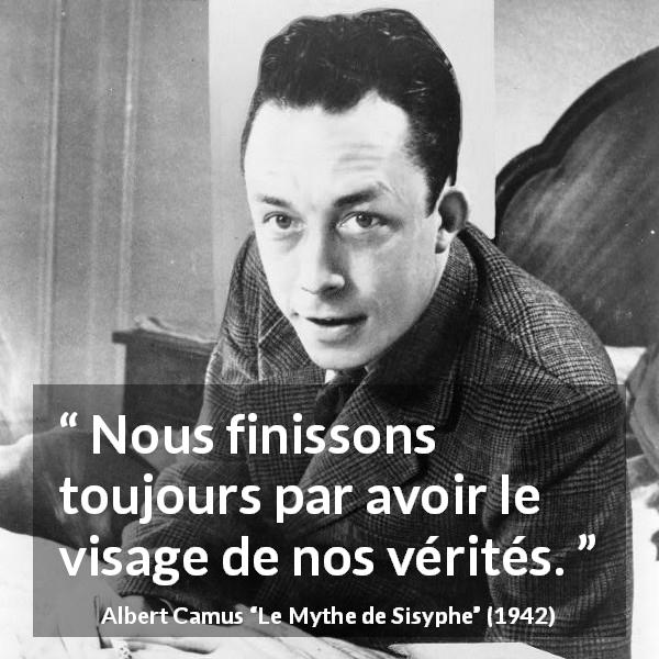 Citation d'Albert Camus sur la vérité tirée du Mythe de Sisyphe - Nous finissons toujours par avoir le visage de nos vérités.
