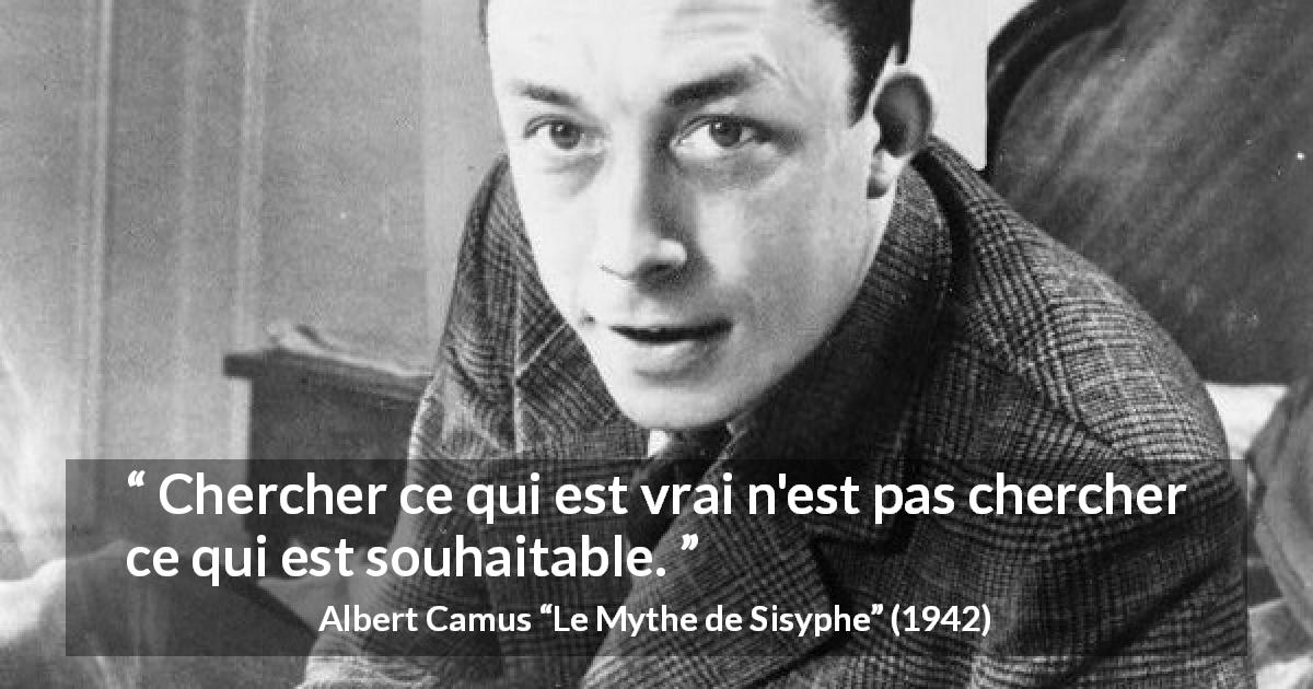 Citation d'Albert Camus sur la vérité tirée du Mythe de Sisyphe - Chercher ce qui est vrai n'est pas chercher ce qui est souhaitable.