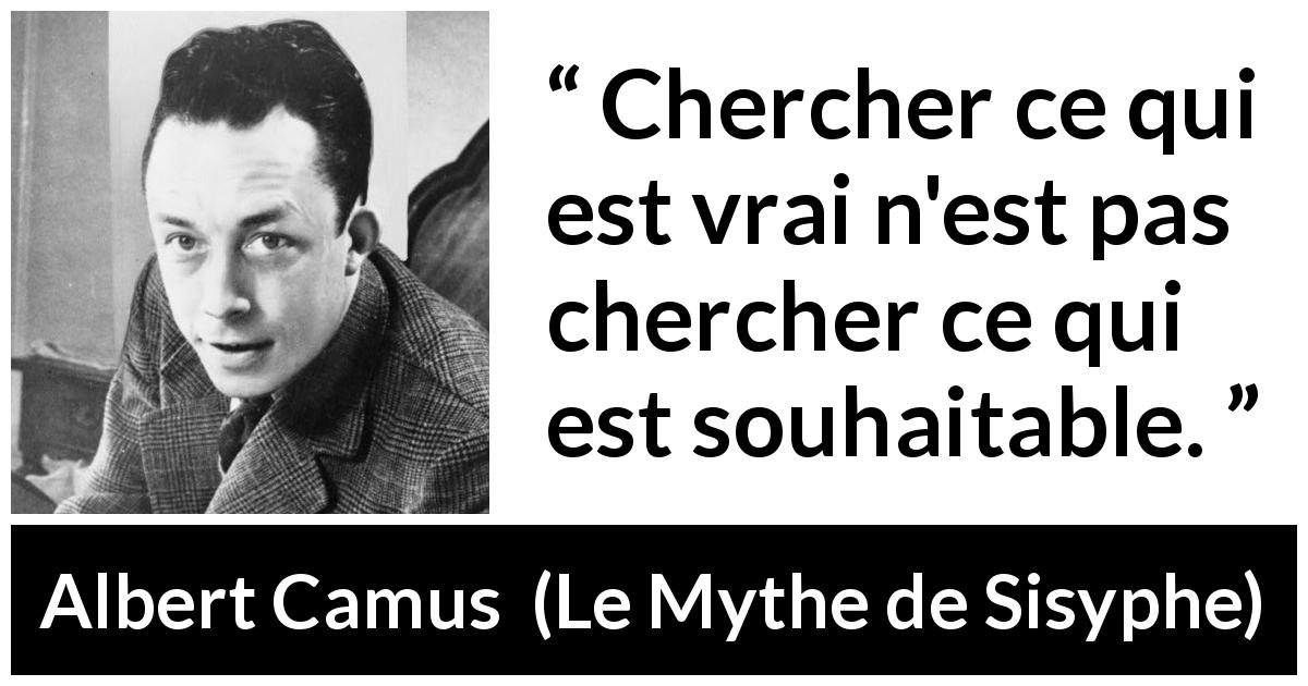 Citation d'Albert Camus sur la vérité tirée du Mythe de Sisyphe - Chercher ce qui est vrai n'est pas chercher ce qui est souhaitable.