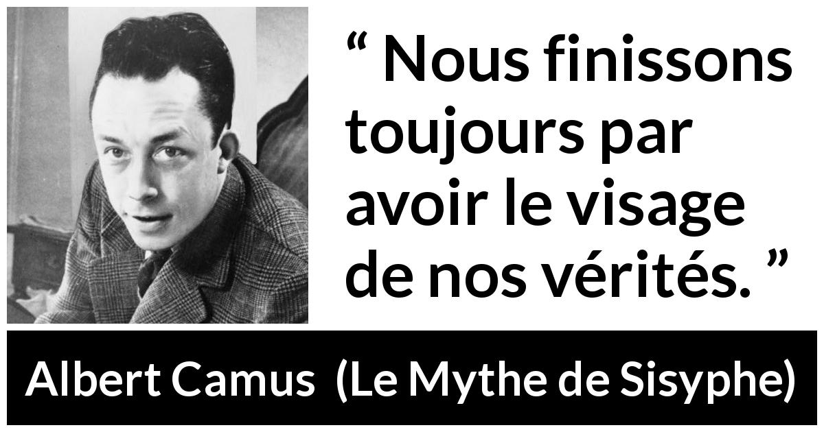 Citation d'Albert Camus sur la vérité tirée du Mythe de Sisyphe - Nous finissons toujours par avoir le visage de nos vérités.