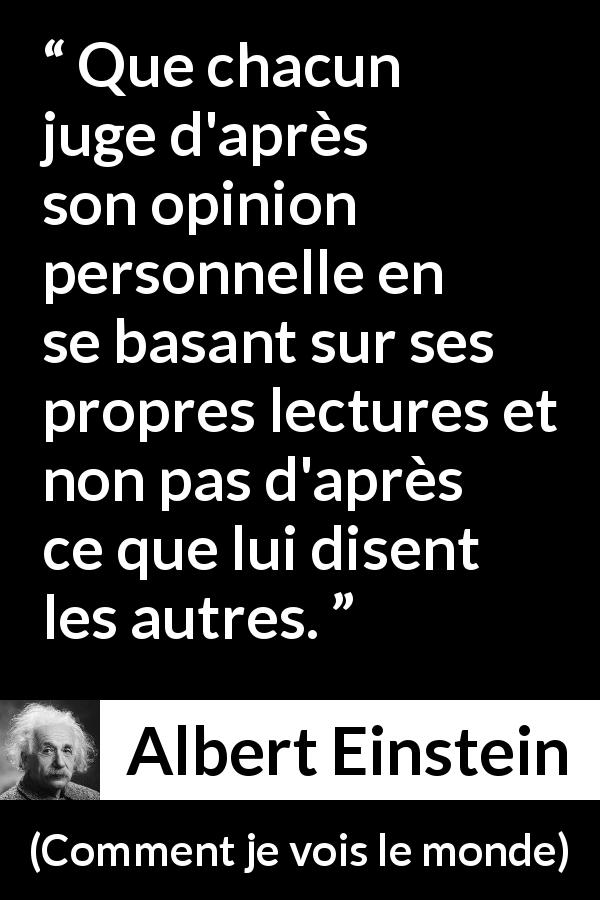 Citation d'Albert Einstein sur la lecture tirée de Comment je vois le monde - Que chacun juge d'après son opinion personnelle en se basant sur ses propres lectures et non pas d'après ce que lui disent les autres.