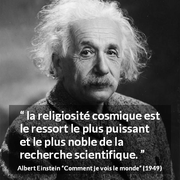 Citation d'Albert Einstein sur la religion tirée de Comment je vois le monde - la religiosité cosmique est le ressort le plus puissant et le plus noble de la recherche scientifique.