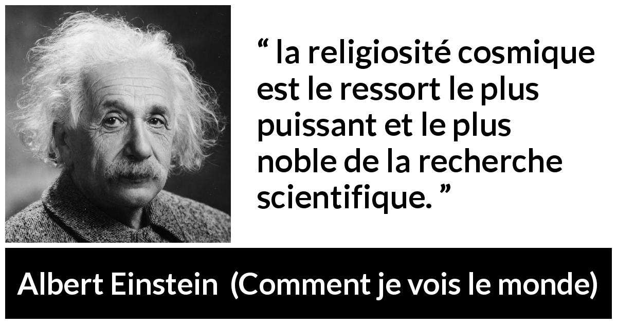 Citation d'Albert Einstein sur la religion tirée de Comment je vois le monde - la religiosité cosmique est le ressort le plus puissant et le plus noble de la recherche scientifique.