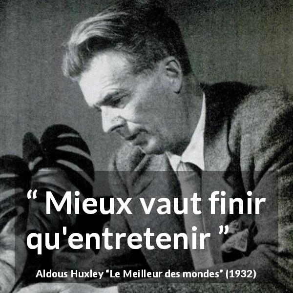 Citation d'Aldous Huxley sur fin tirée du Meilleur des mondes - Mieux vaut finir qu'entretenir