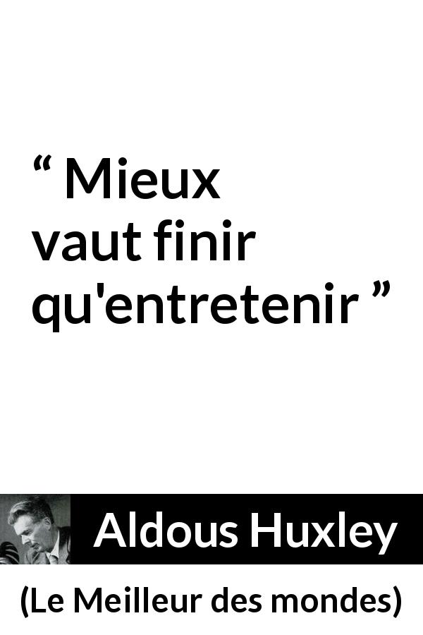 Citation d'Aldous Huxley sur fin tirée du Meilleur des mondes - Mieux vaut finir qu'entretenir