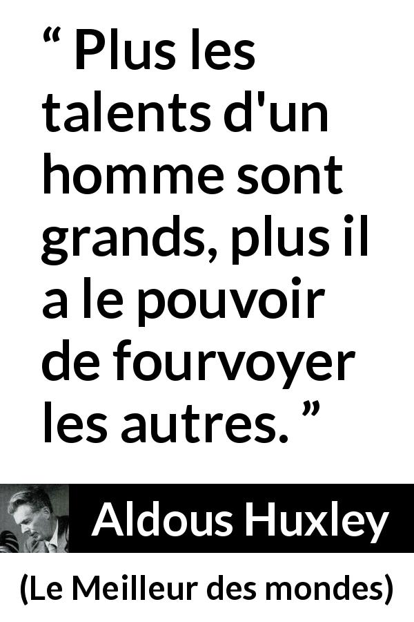 Citation d'Aldous Huxley sur le leadership tirée du Meilleur des mondes - Plus les talents d'un homme sont grands, plus il a le pouvoir de fourvoyer les autres.