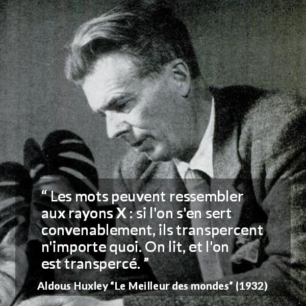 Citation d'Aldous Huxley sur les mots tirée du Meilleur des mondes - Les mots peuvent ressembler aux rayons X : si l'on s'en sert convenablement, ils transpercent n'importe quoi. On lit, et l'on est transpercé.