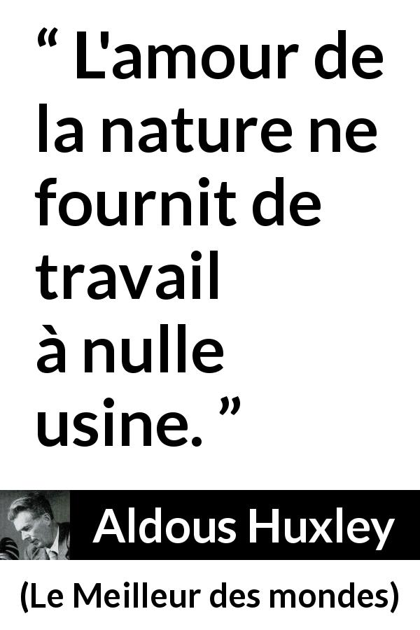 Citation d'Aldous Huxley sur la nature tirée du Meilleur des mondes - L'amour de la nature ne fournit de travail à nulle usine.