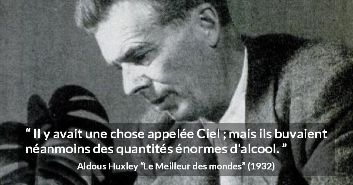 Citation d'Aldous Huxley sur les paradis tirée du Meilleur des mondes - Il y avait une chose appelée Ciel ; mais ils buvaient néanmoins des quantités énormes d'alcool.