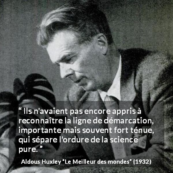 Citation d'Aldous Huxley sur la science tirée du Meilleur des mondes - Ils n'avaient pas encore appris à reconnaître la ligne de démarcation, importante mais souvent fort ténue, qui sépare l'ordure de la science pure.