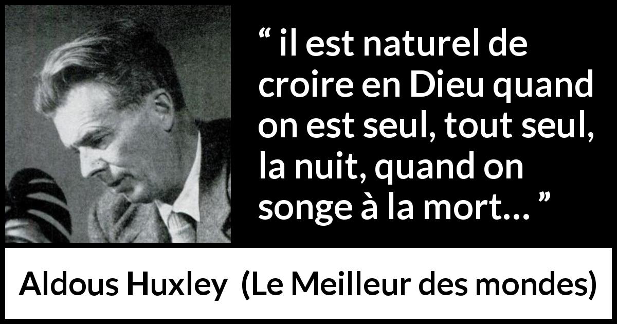 Citation d'Aldous Huxley sur la solitude tirée du Meilleur des mondes - il est naturel de croire en Dieu quand on est seul, tout seul, la nuit, quand on songe à la mort…
