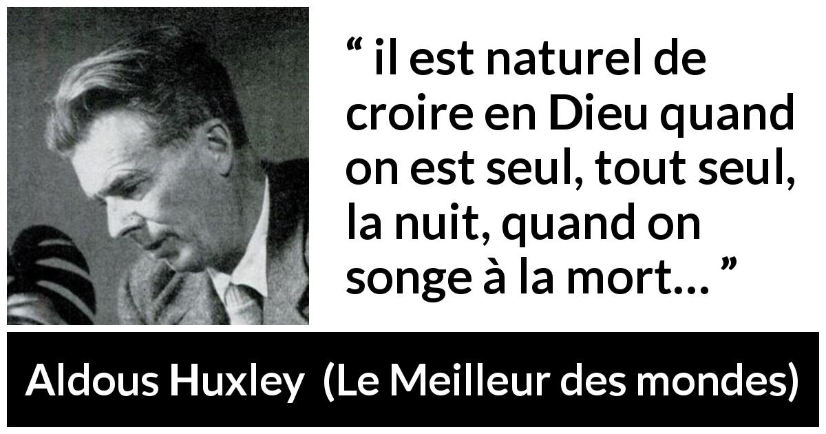 Citation d'Aldous Huxley sur la solitude tirée du Meilleur des mondes - il est naturel de croire en Dieu quand on est seul, tout seul, la nuit, quand on songe à la mort…
