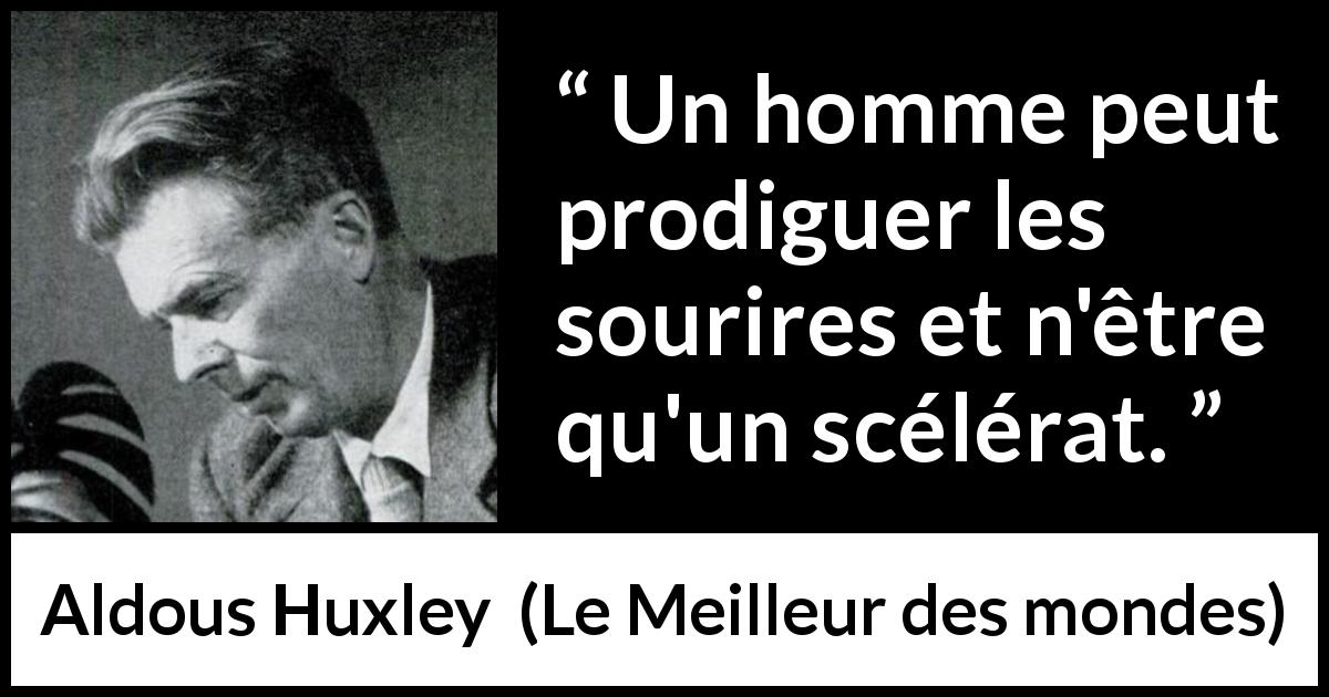 Citation d'Aldous Huxley sur le sourire tirée du Meilleur des mondes - Un homme peut prodiguer les sourires et n'être qu'un scélérat.