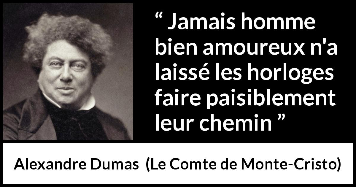 Citation d'Alexandre Dumas sur l'amour tirée du Comte de Monte-Cristo - Jamais homme bien amoureux n'a laissé les horloges faire paisiblement leur chemin