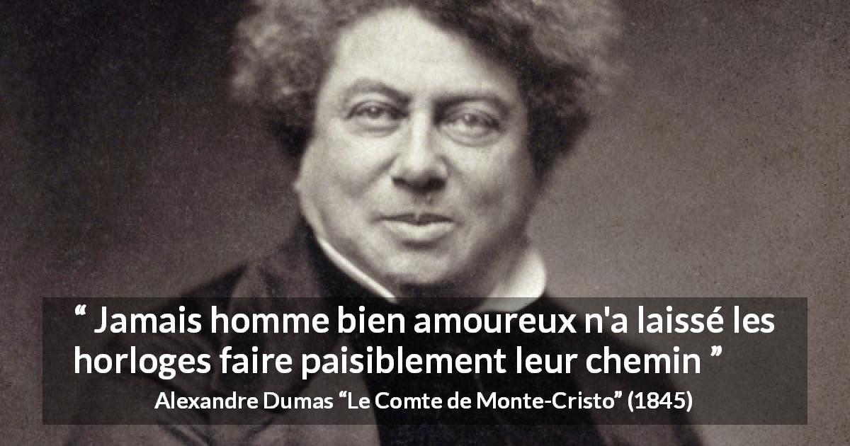 Citation d'Alexandre Dumas sur l'amour tirée du Comte de Monte-Cristo - Jamais homme bien amoureux n'a laissé les horloges faire paisiblement leur chemin