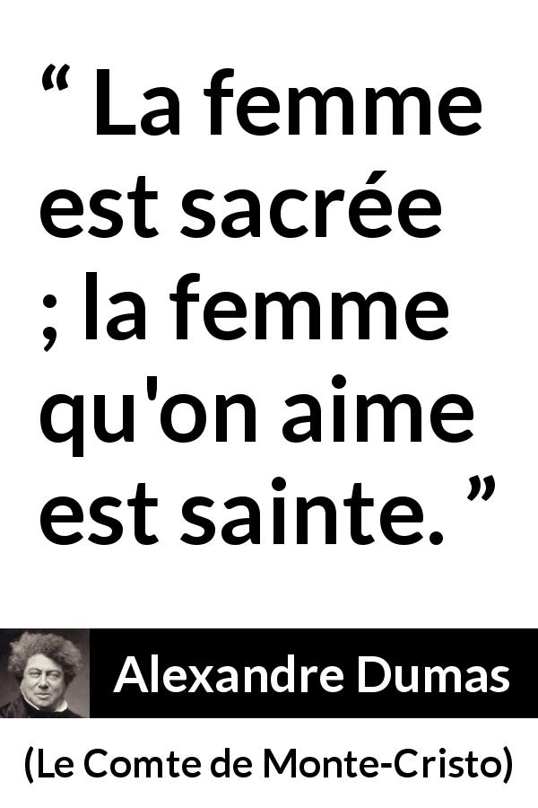 Citation d'Alexandre Dumas sur l'amour tirée du Comte de Monte-Cristo - La femme est sacrée ; la femme qu'on aime est sainte.