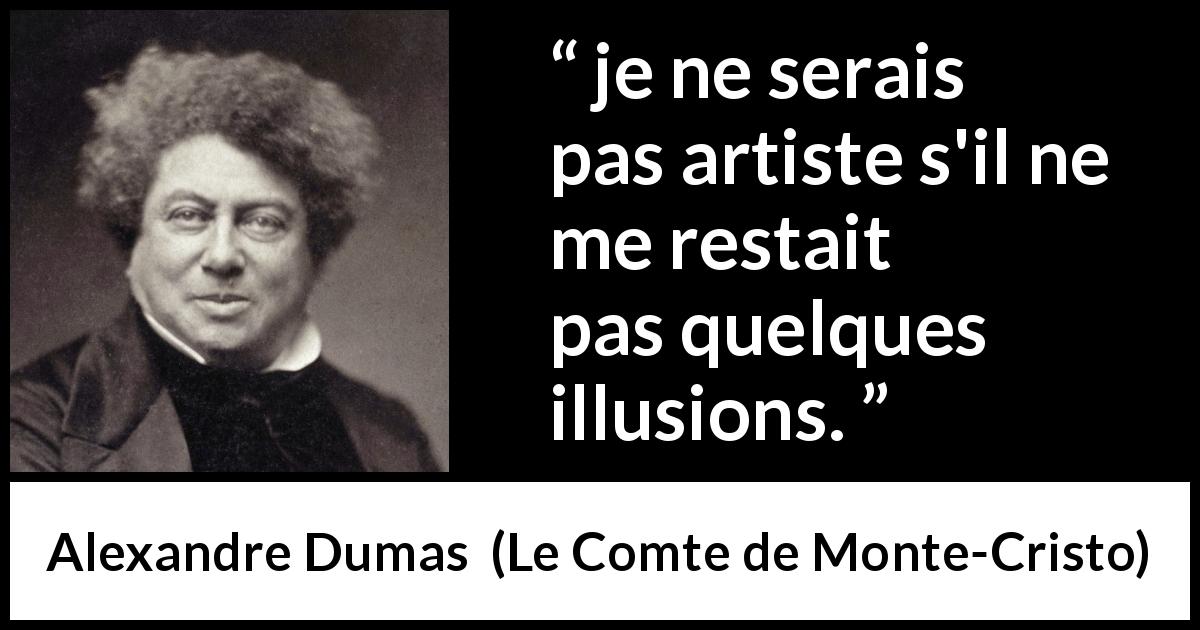 Citation d'Alexandre Dumas sur l'art tirée du Comte de Monte-Cristo - je ne serais pas artiste s'il ne me restait pas quelques illusions.