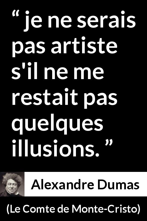 Citation d'Alexandre Dumas sur l'art tirée du Comte de Monte-Cristo - je ne serais pas artiste s'il ne me restait pas quelques illusions.