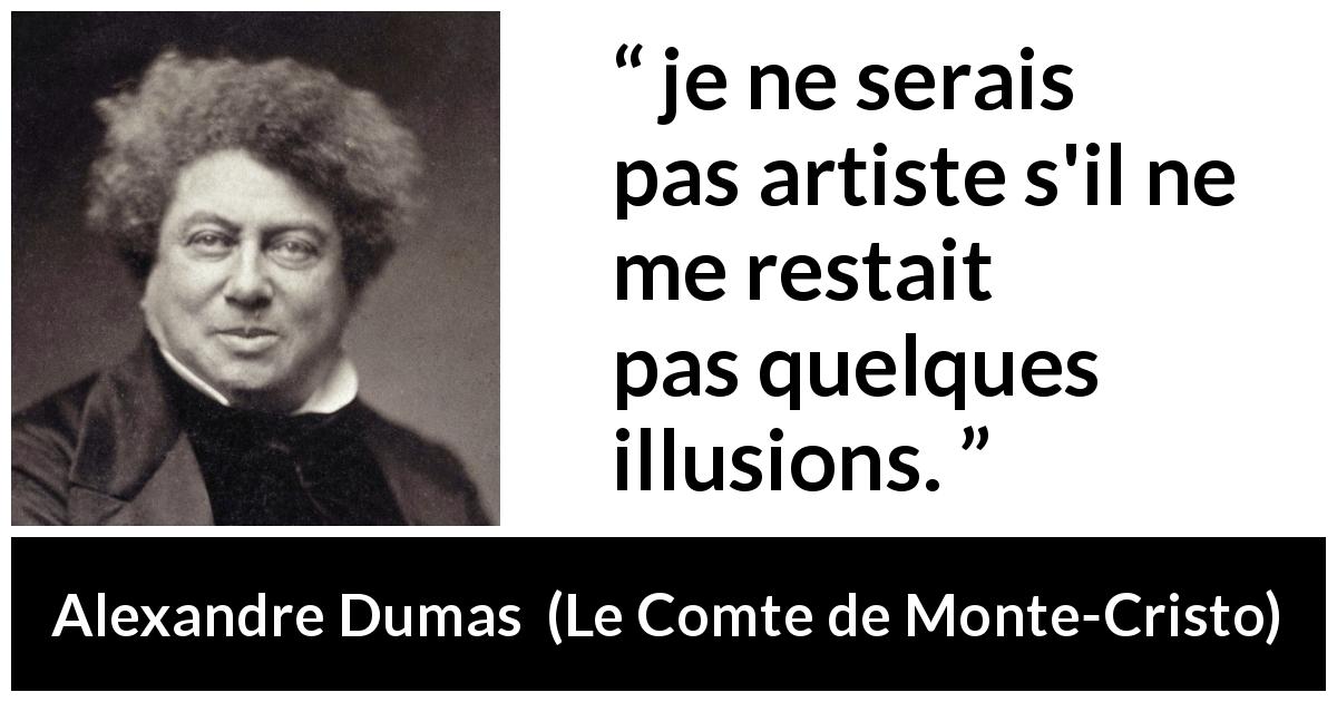 Citation d'Alexandre Dumas sur l'art tirée du Comte de Monte-Cristo - je ne serais pas artiste s'il ne me restait pas quelques illusions.